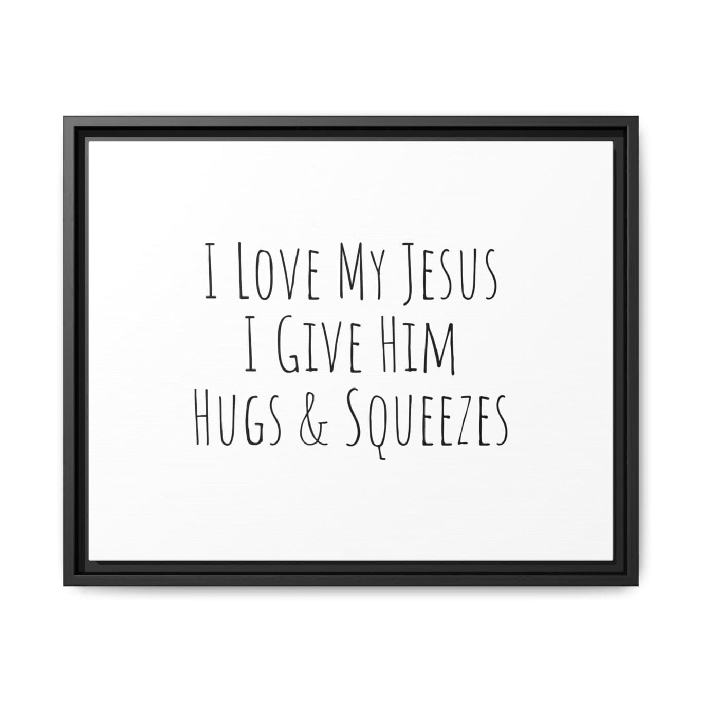 Matte Canvas, Black Frame I Love My Jesus I Give Him Hugs & Squeezes TM - Image 10